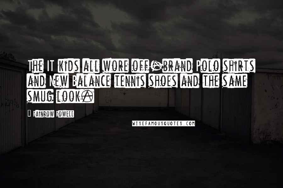 Rainbow Rowell Quotes: The IT kids all wore off-brand Polo shirts and New Balance tennis shoes and the same smug look.