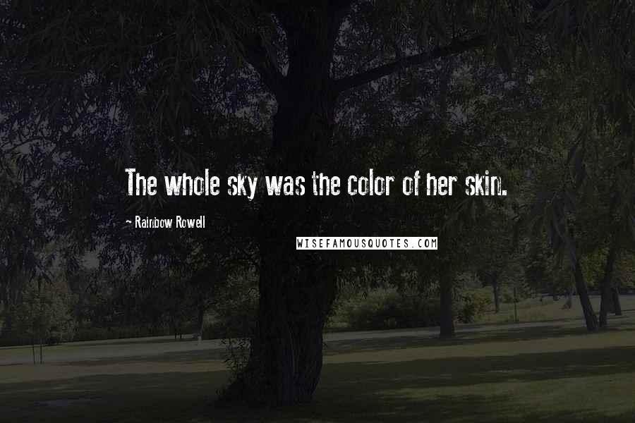 Rainbow Rowell Quotes: The whole sky was the color of her skin.