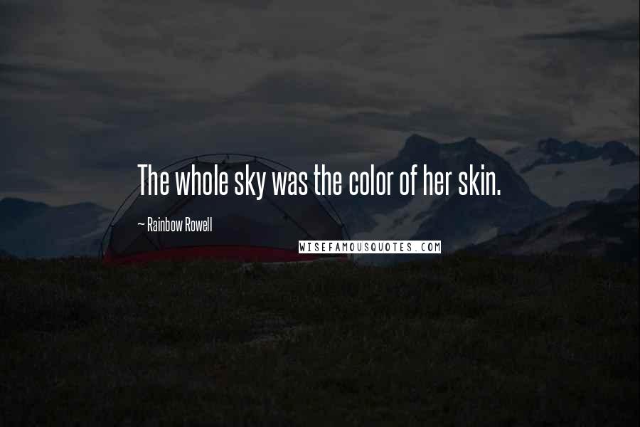 Rainbow Rowell Quotes: The whole sky was the color of her skin.