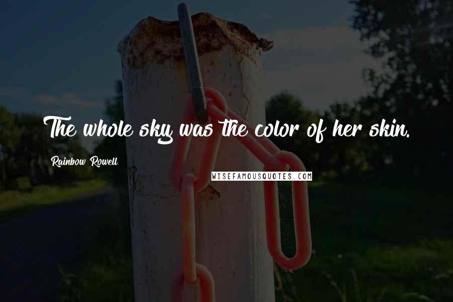 Rainbow Rowell Quotes: The whole sky was the color of her skin.