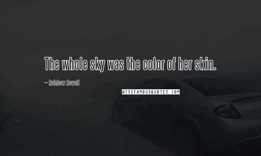 Rainbow Rowell Quotes: The whole sky was the color of her skin.