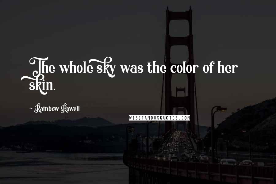 Rainbow Rowell Quotes: The whole sky was the color of her skin.