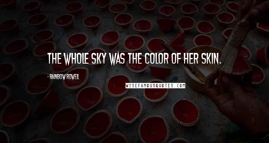 Rainbow Rowell Quotes: The whole sky was the color of her skin.