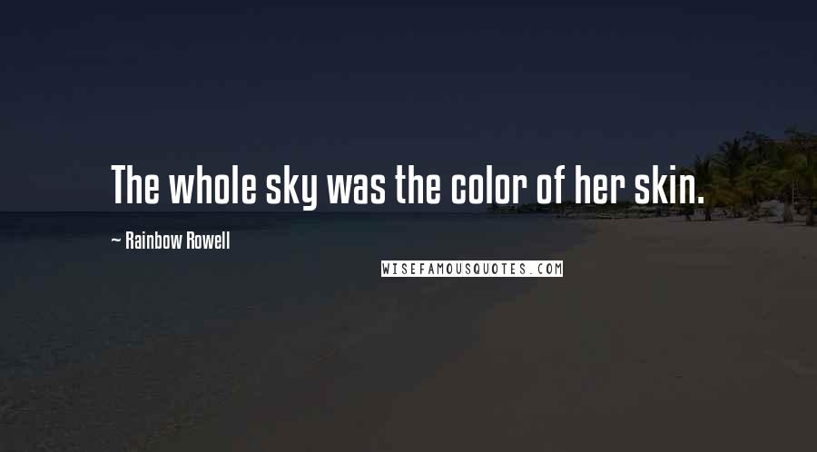 Rainbow Rowell Quotes: The whole sky was the color of her skin.