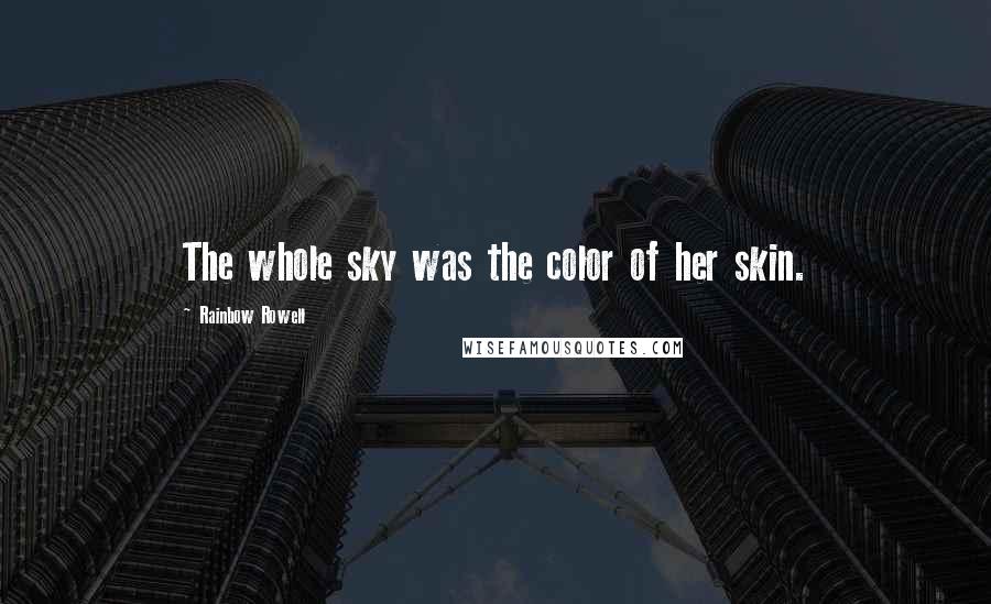 Rainbow Rowell Quotes: The whole sky was the color of her skin.