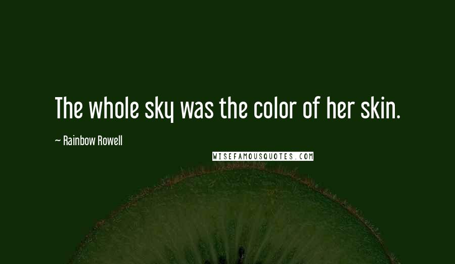 Rainbow Rowell Quotes: The whole sky was the color of her skin.