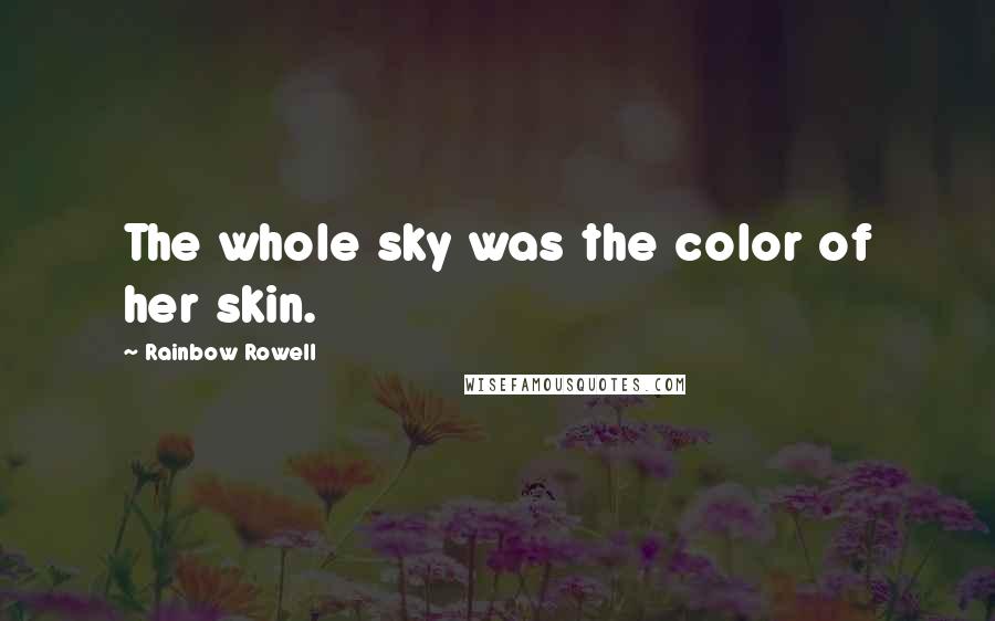 Rainbow Rowell Quotes: The whole sky was the color of her skin.