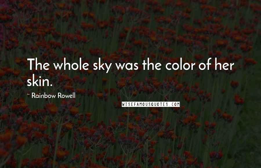 Rainbow Rowell Quotes: The whole sky was the color of her skin.