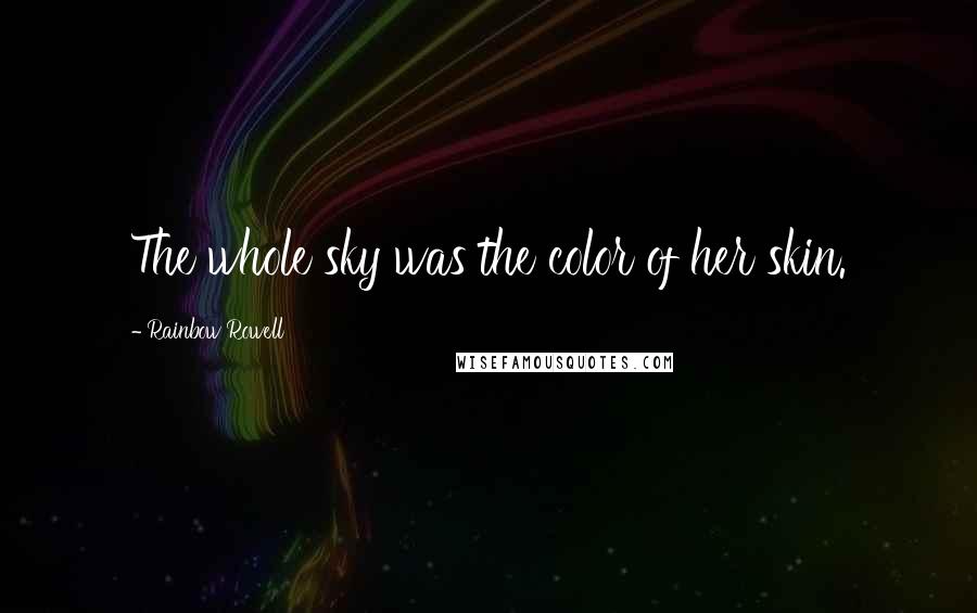 Rainbow Rowell Quotes: The whole sky was the color of her skin.