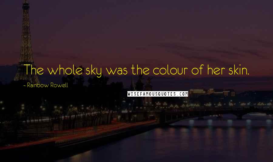 Rainbow Rowell Quotes: The whole sky was the colour of her skin.