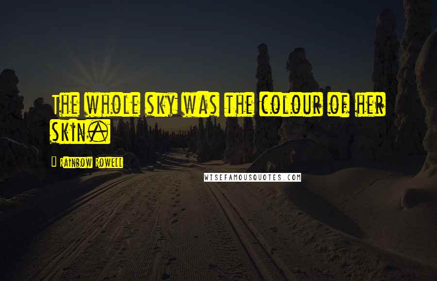 Rainbow Rowell Quotes: The whole sky was the colour of her skin.