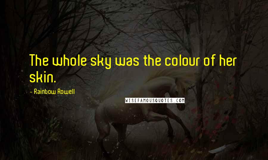 Rainbow Rowell Quotes: The whole sky was the colour of her skin.