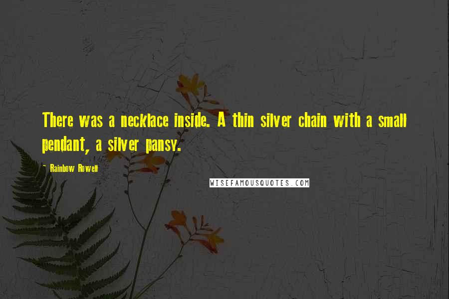 Rainbow Rowell Quotes: There was a necklace inside. A thin silver chain with a small pendant, a silver pansy.