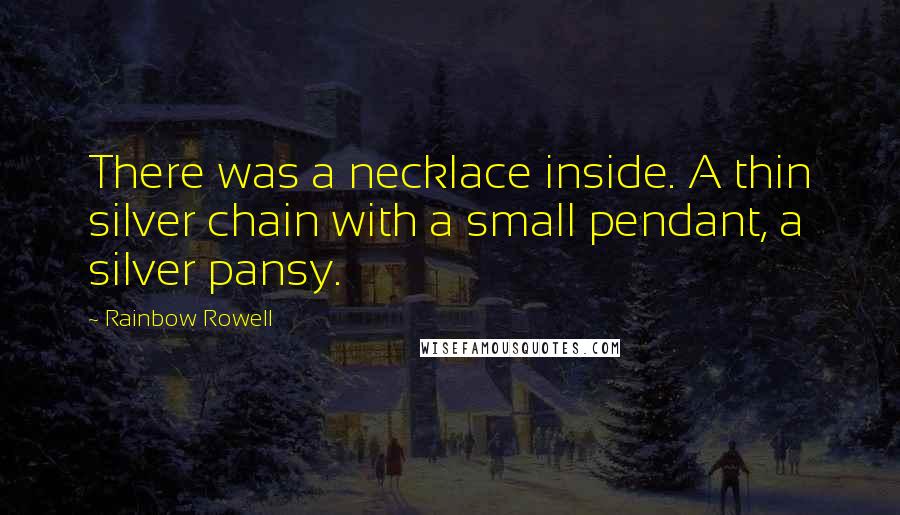 Rainbow Rowell Quotes: There was a necklace inside. A thin silver chain with a small pendant, a silver pansy.