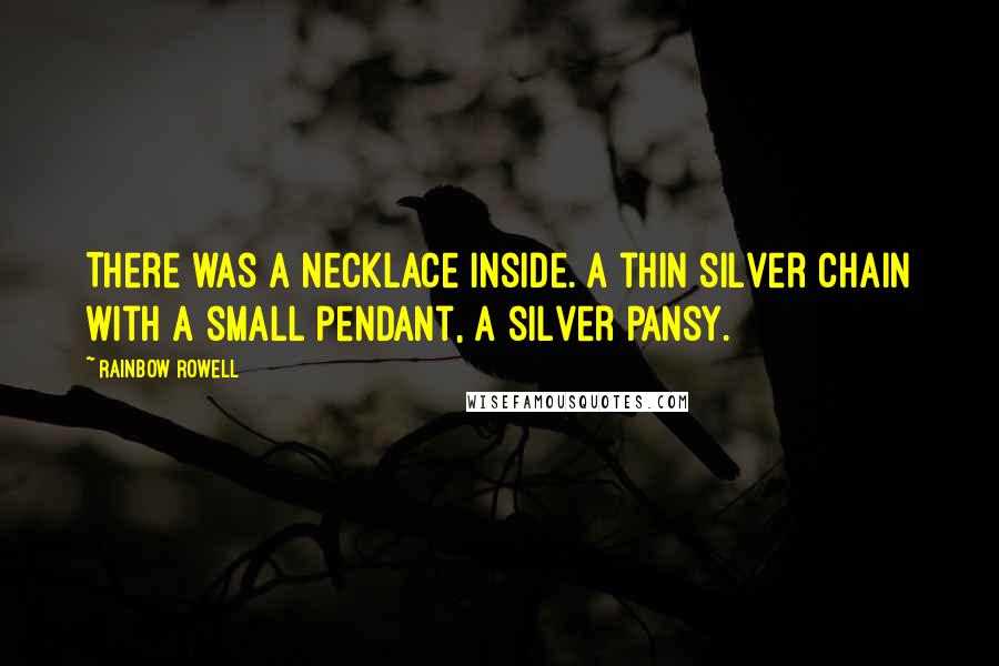 Rainbow Rowell Quotes: There was a necklace inside. A thin silver chain with a small pendant, a silver pansy.