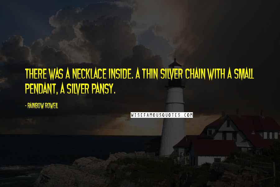 Rainbow Rowell Quotes: There was a necklace inside. A thin silver chain with a small pendant, a silver pansy.