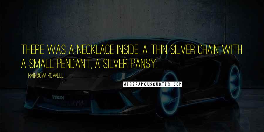 Rainbow Rowell Quotes: There was a necklace inside. A thin silver chain with a small pendant, a silver pansy.