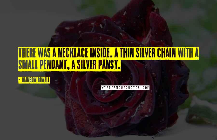 Rainbow Rowell Quotes: There was a necklace inside. A thin silver chain with a small pendant, a silver pansy.