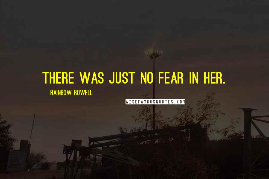 Rainbow Rowell Quotes: There was just no fear in her.