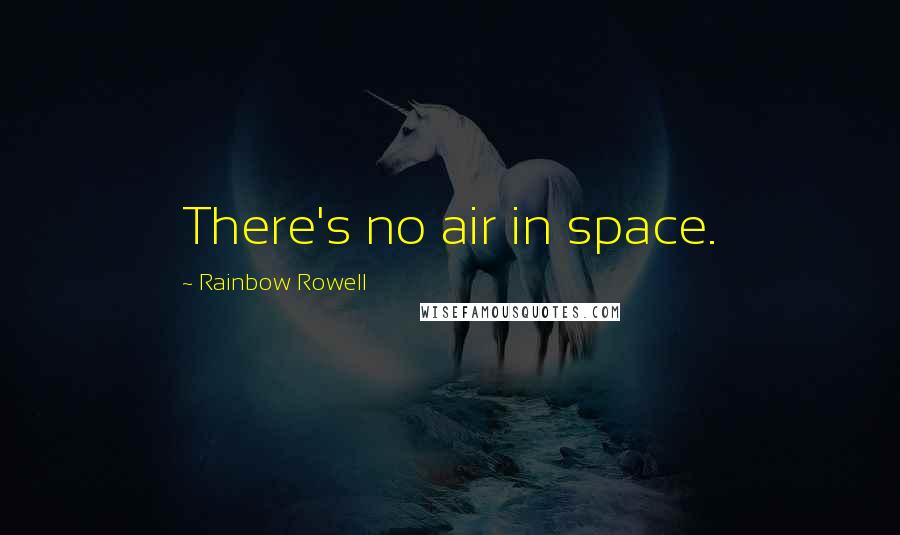 Rainbow Rowell Quotes: There's no air in space.