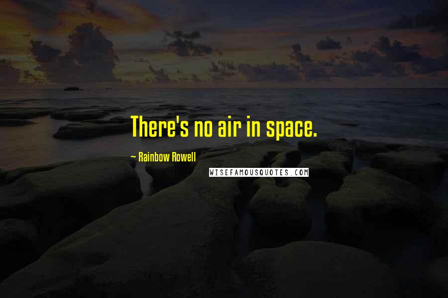Rainbow Rowell Quotes: There's no air in space.