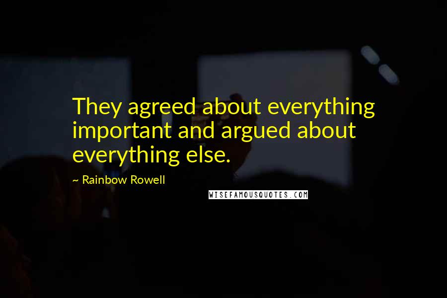 Rainbow Rowell Quotes: They agreed about everything important and argued about everything else.