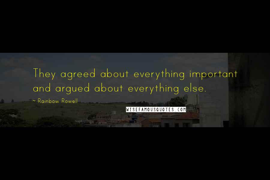 Rainbow Rowell Quotes: They agreed about everything important and argued about everything else.