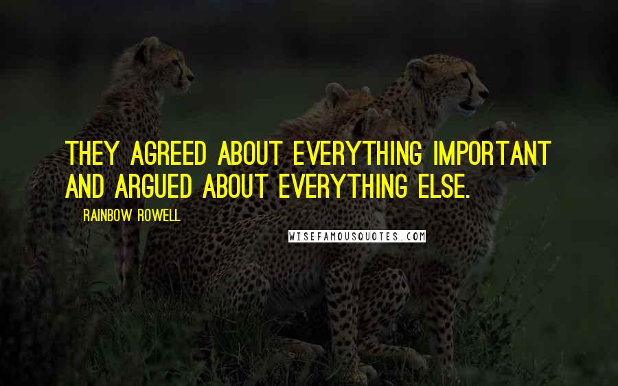 Rainbow Rowell Quotes: They agreed about everything important and argued about everything else.