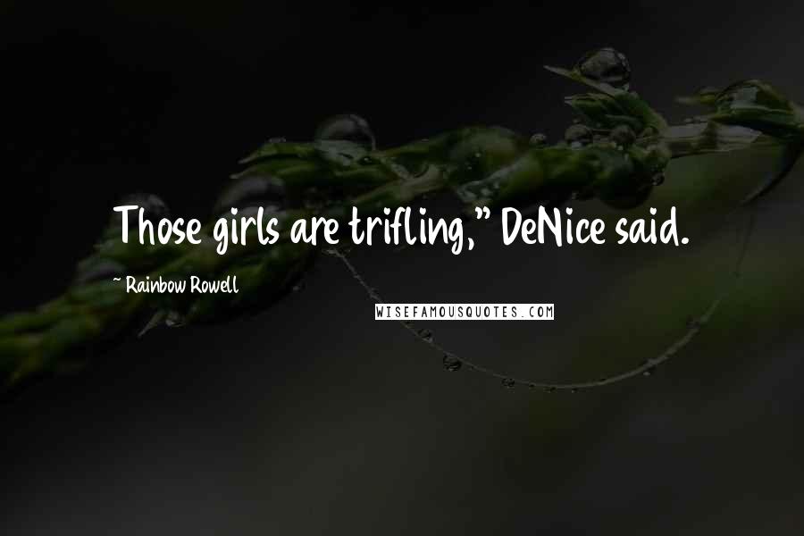 Rainbow Rowell Quotes: Those girls are trifling," DeNice said.