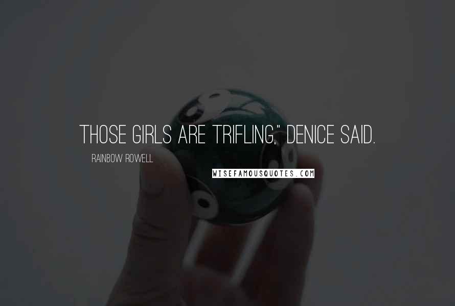 Rainbow Rowell Quotes: Those girls are trifling," DeNice said.