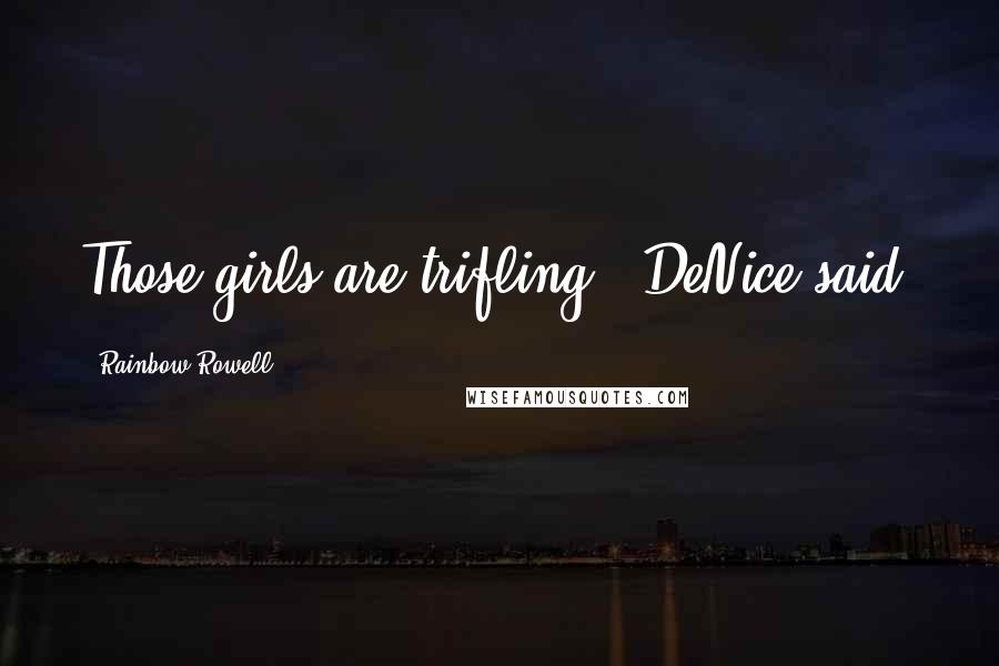 Rainbow Rowell Quotes: Those girls are trifling," DeNice said.