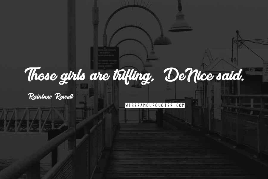 Rainbow Rowell Quotes: Those girls are trifling," DeNice said.