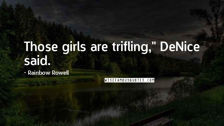 Rainbow Rowell Quotes: Those girls are trifling," DeNice said.