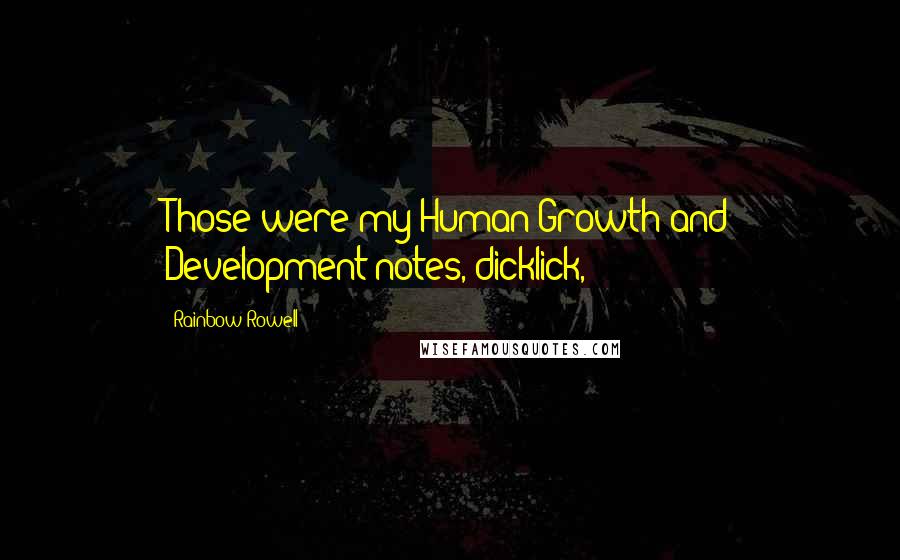 Rainbow Rowell Quotes: Those were my Human Growth and Development notes, dicklick,