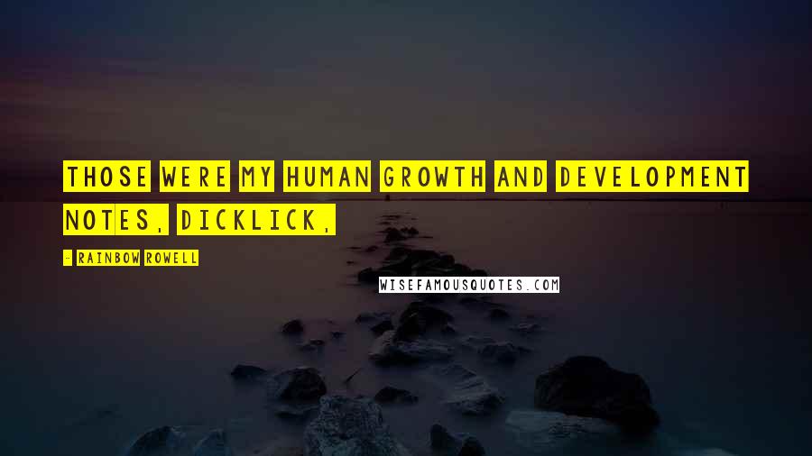 Rainbow Rowell Quotes: Those were my Human Growth and Development notes, dicklick,