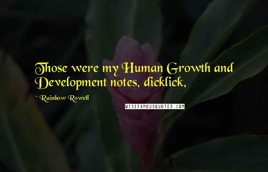 Rainbow Rowell Quotes: Those were my Human Growth and Development notes, dicklick,