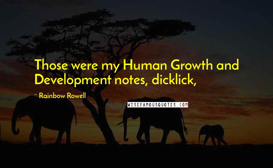 Rainbow Rowell Quotes: Those were my Human Growth and Development notes, dicklick,