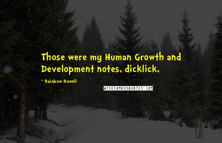 Rainbow Rowell Quotes: Those were my Human Growth and Development notes, dicklick,