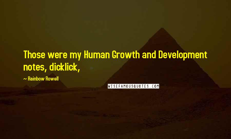 Rainbow Rowell Quotes: Those were my Human Growth and Development notes, dicklick,