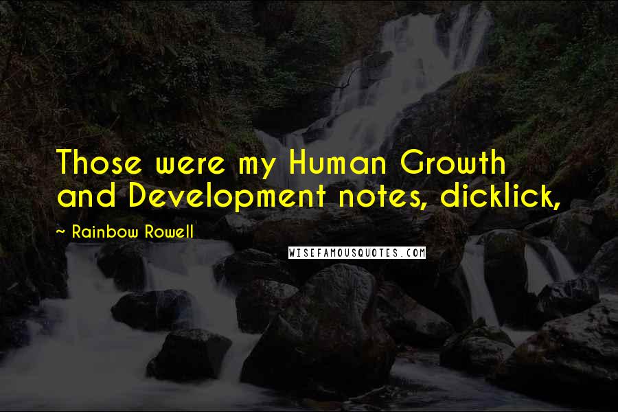 Rainbow Rowell Quotes: Those were my Human Growth and Development notes, dicklick,