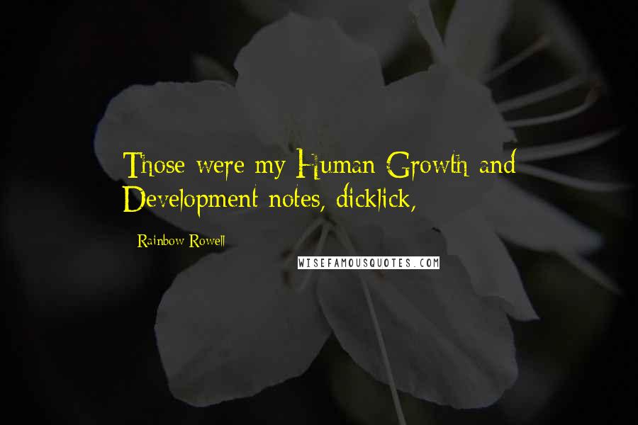 Rainbow Rowell Quotes: Those were my Human Growth and Development notes, dicklick,