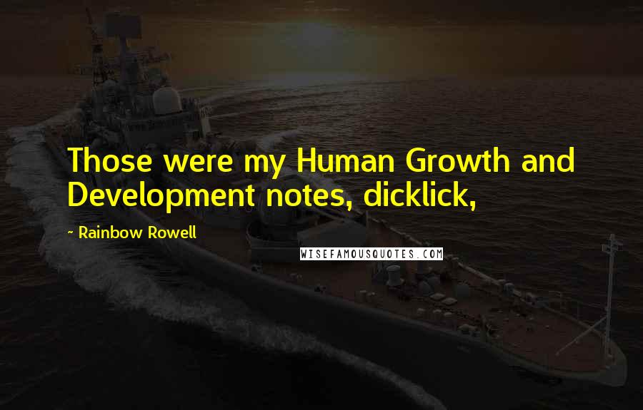 Rainbow Rowell Quotes: Those were my Human Growth and Development notes, dicklick,