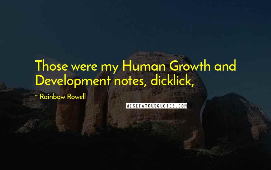 Rainbow Rowell Quotes: Those were my Human Growth and Development notes, dicklick,