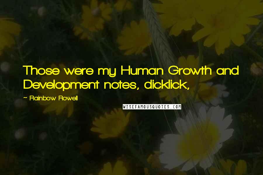 Rainbow Rowell Quotes: Those were my Human Growth and Development notes, dicklick,