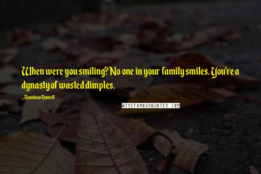 Rainbow Rowell Quotes: When were you smiling? No one in your family smiles. You're a dynasty of wasted dimples.