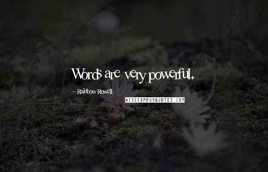 Rainbow Rowell Quotes: Words are very powerful.