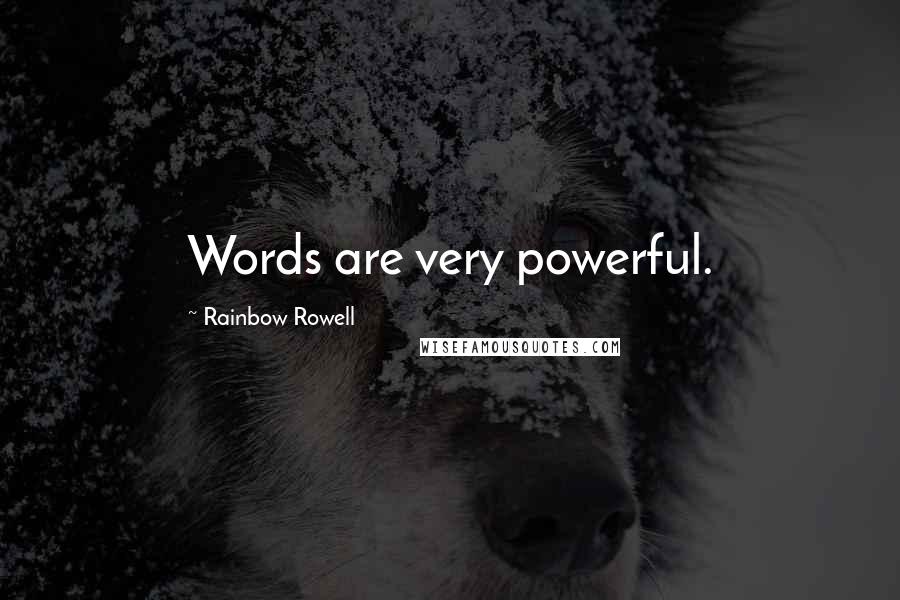 Rainbow Rowell Quotes: Words are very powerful.