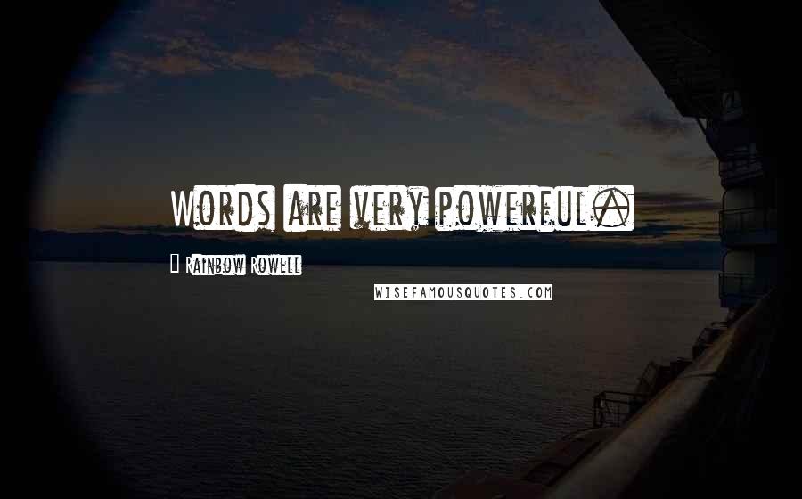 Rainbow Rowell Quotes: Words are very powerful.