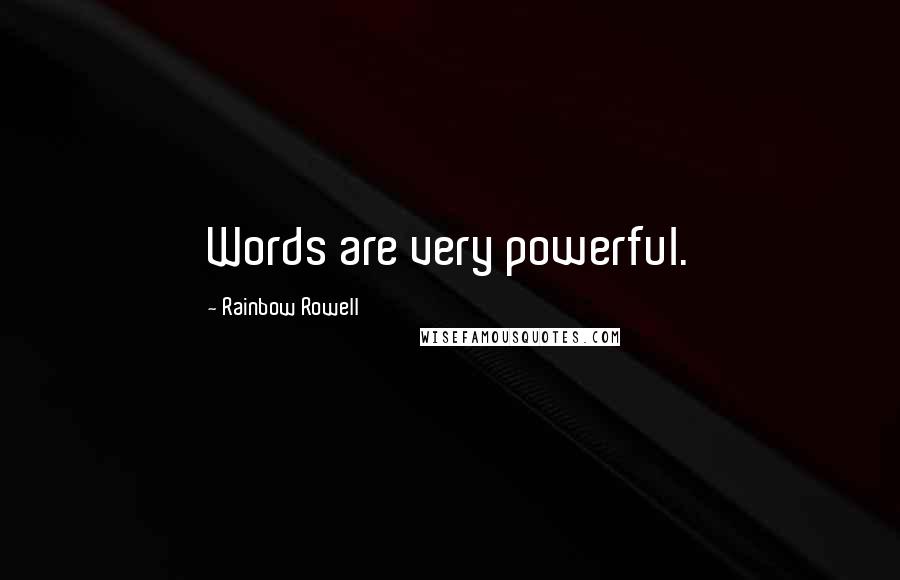 Rainbow Rowell Quotes: Words are very powerful.