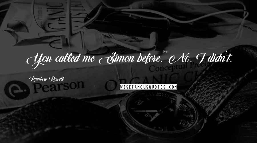 Rainbow Rowell Quotes: You called me Simon before.""No, I didn't.